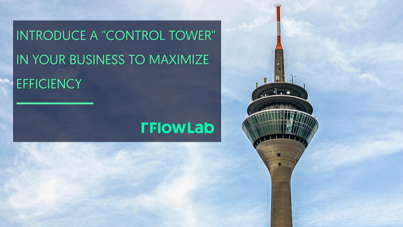 Introduce a “Control Tower” in Your Business to Maximize Efficiency